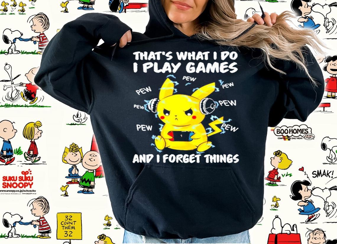 Pikachu that's what I do I play games and I forget things t-shirt