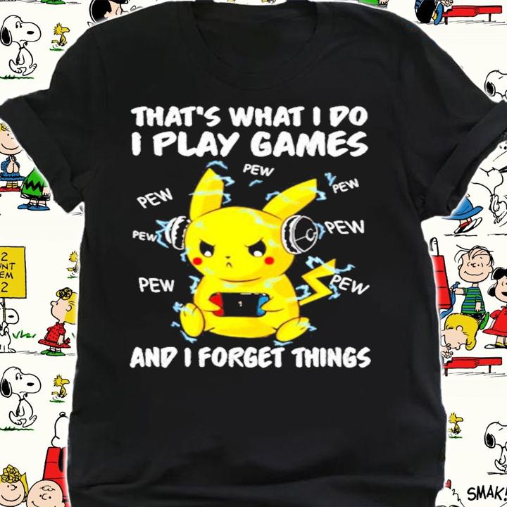 Pikachu that's what I do I play games and I forget things t-shirt