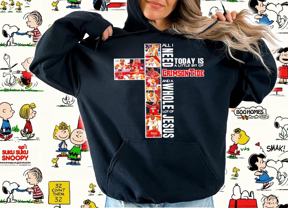 All I need today is a little bit of Crimson Tide and a whole lot of Jesus t-shirt hoodie