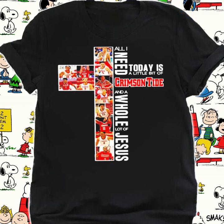 All I need today is a little bit of Crimson Tide and a whole lot of Jesus t-shirt shirt