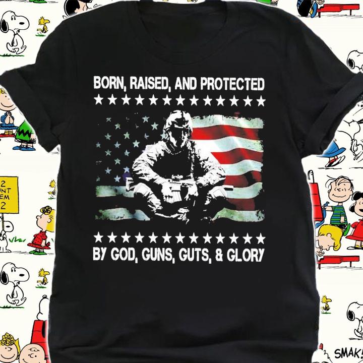 Born raised and protected by god guns guts and glory shirt shirt