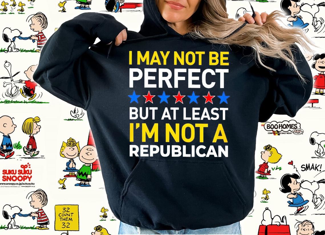 I May Not Be Perfect But At Least Im Not A Republican shirt hoodie