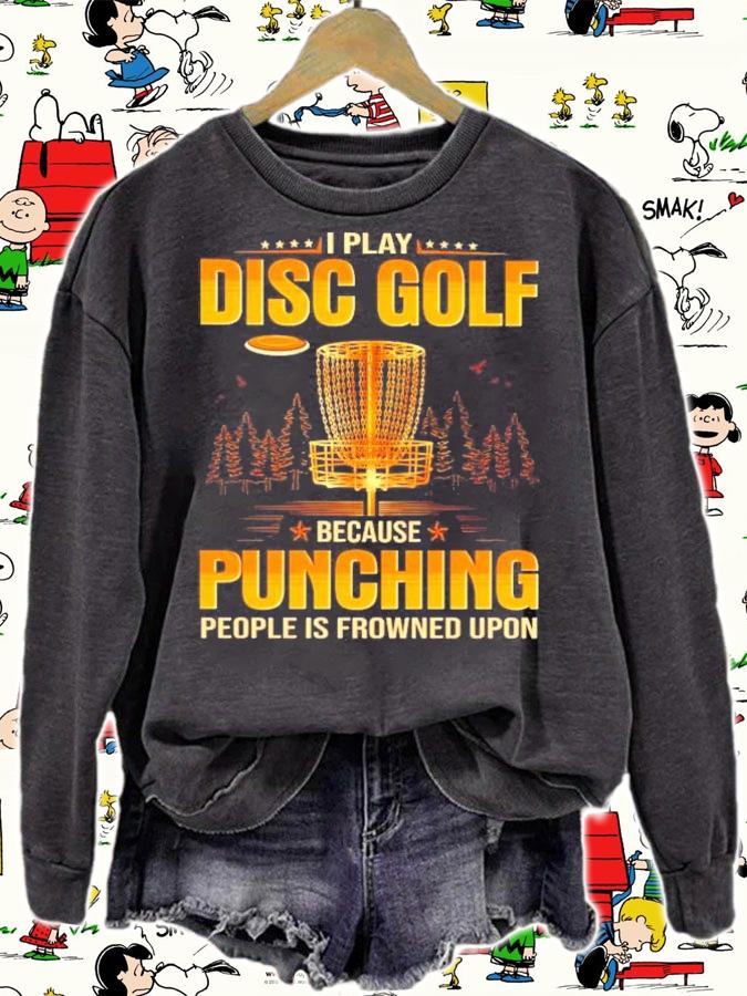 I play Disc Golf because Punching people is frowned upon shirt sweatshirt