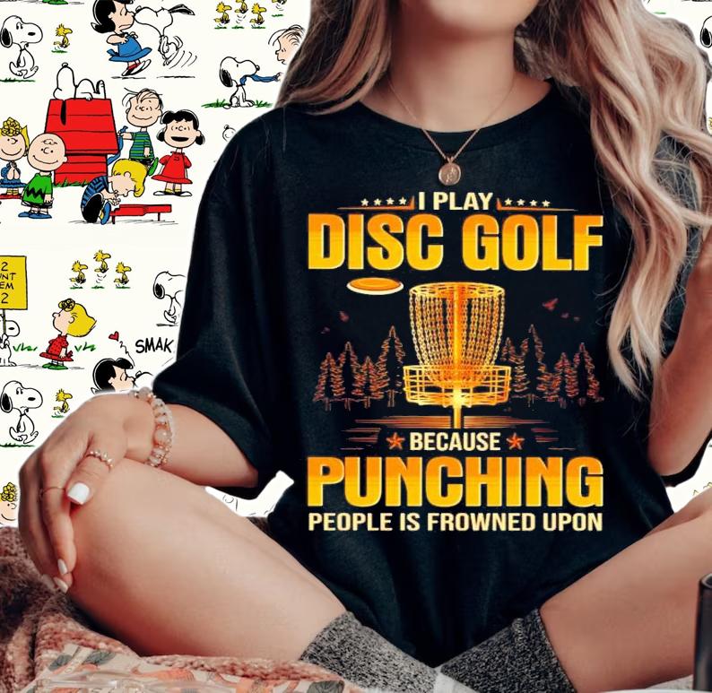 I play Disc Golf because Punching people is frowned upon shirt woman shirt