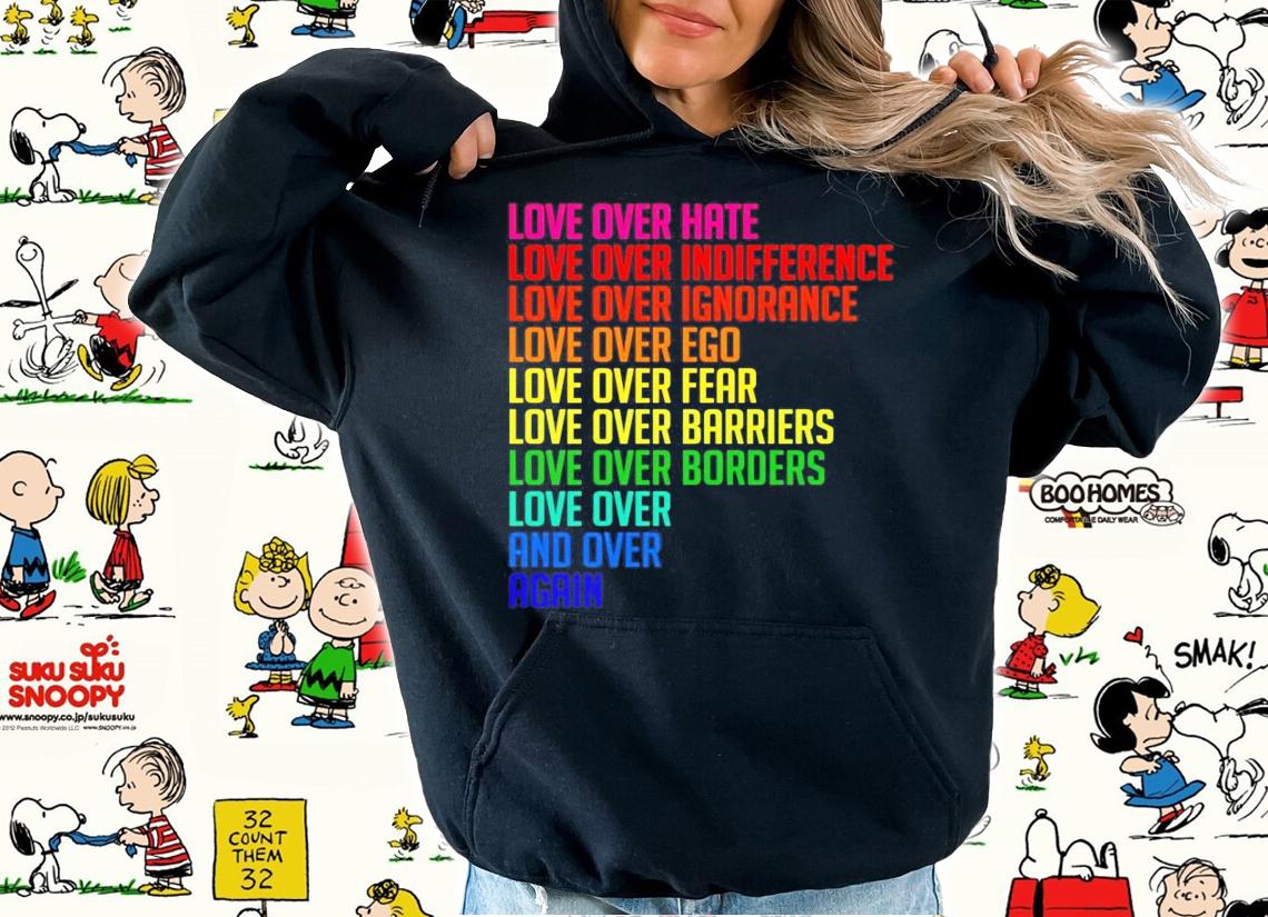 Love over hate love over indifference love over ignorance t-shirt hoodie