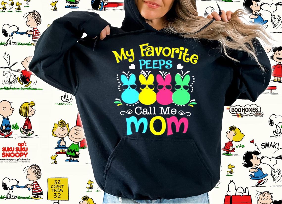 My favorite peeps call me mom shirt hoodie