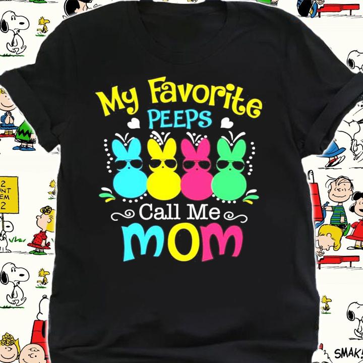 My favorite peeps call me mom shirt shirt