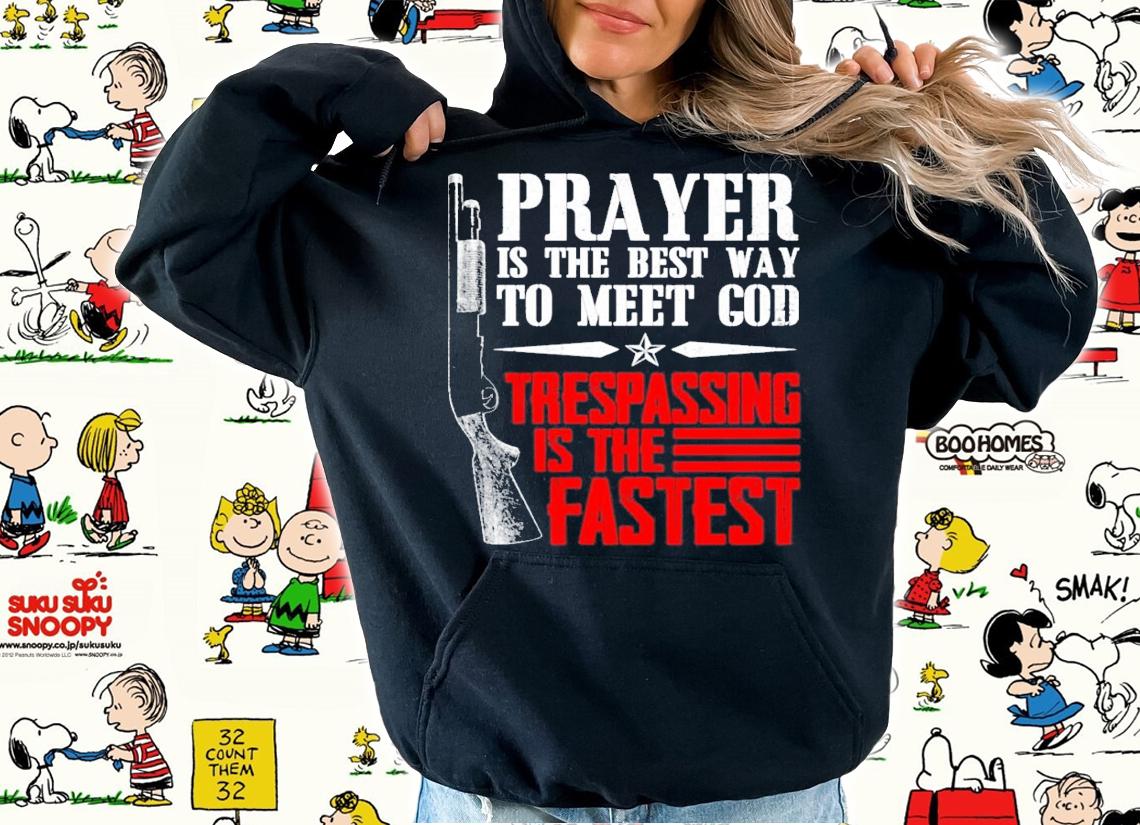 Prayer is the best way to meet god trespassing is the fastest shirt