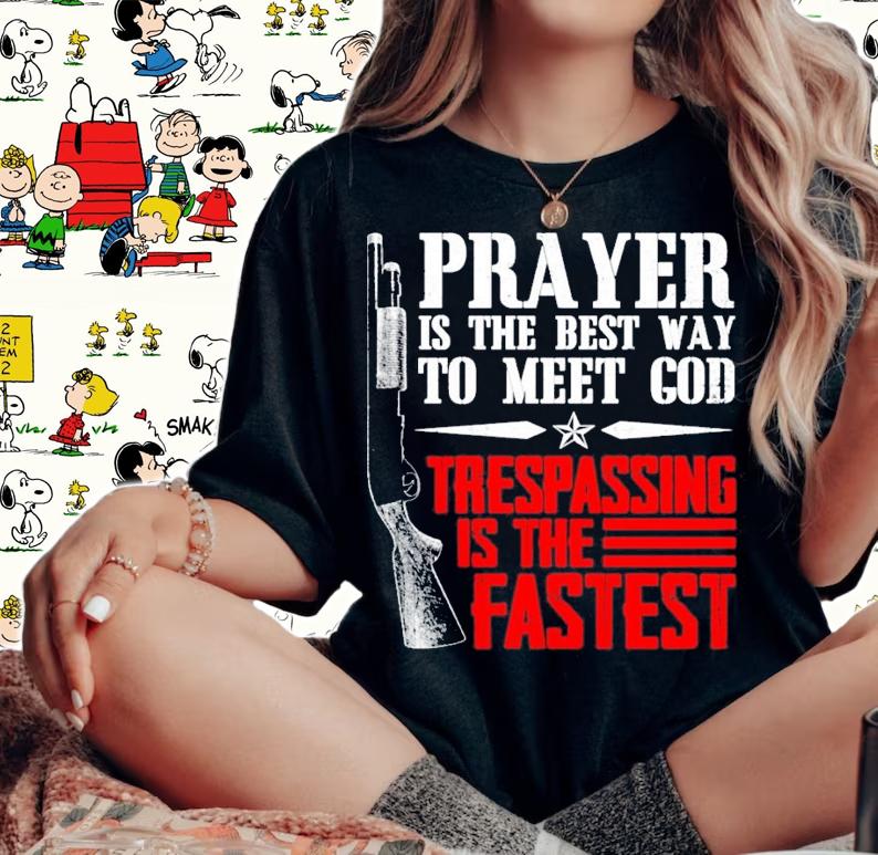 Prayer is the best way to meet god trespassing is the fastest shirt
