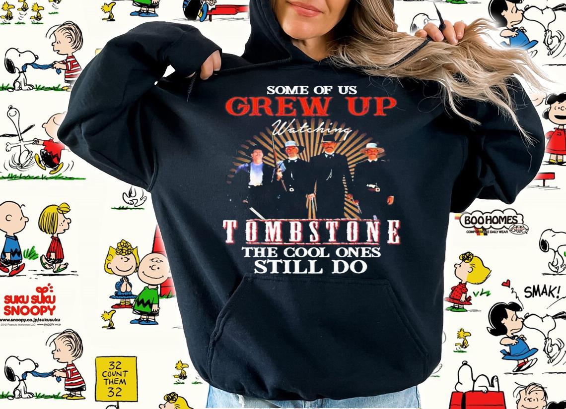 Some of us Grew Up watching Tombstone the cool ones still do shirt