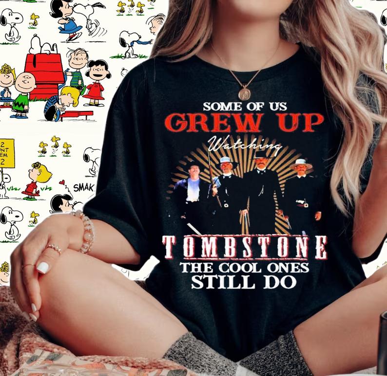 Some of us Grew Up watching Tombstone the cool ones still do shirt