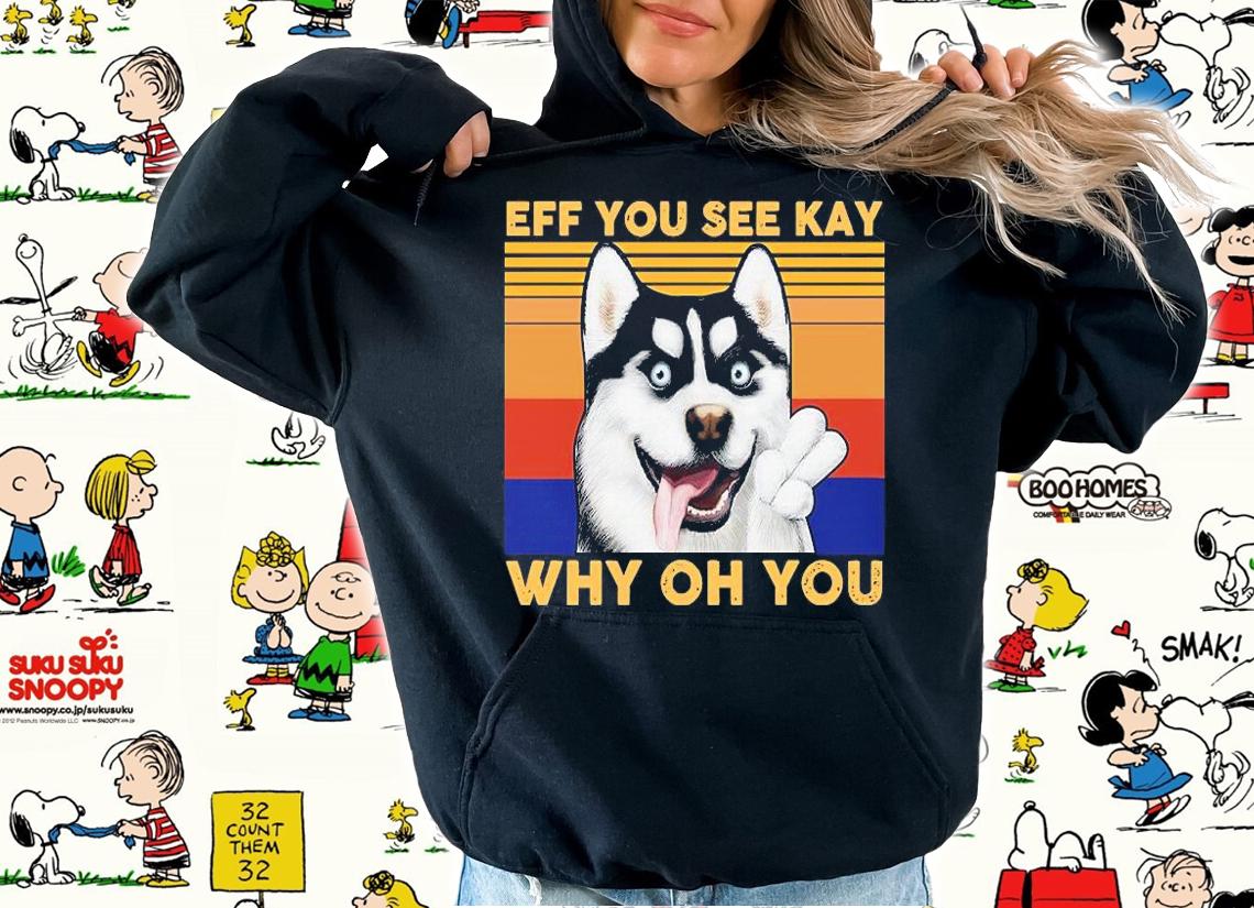 Top husky eff you see kay why oh you shirt