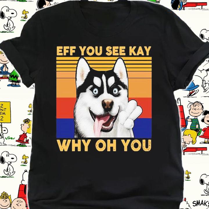 Top husky eff you see kay why oh you shirt