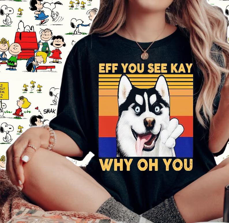 Top husky eff you see kay why oh you shirt