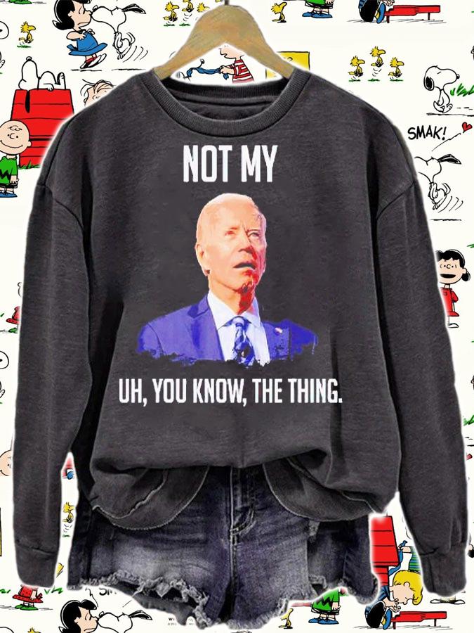 Not my uh You know the thing anti Biden T-shirt sweatshirt