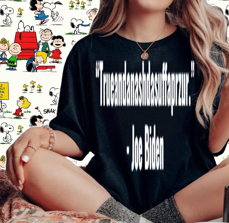 Biden Quote trueandanashdasuffaprzur Joe Biden shirt woman shirt