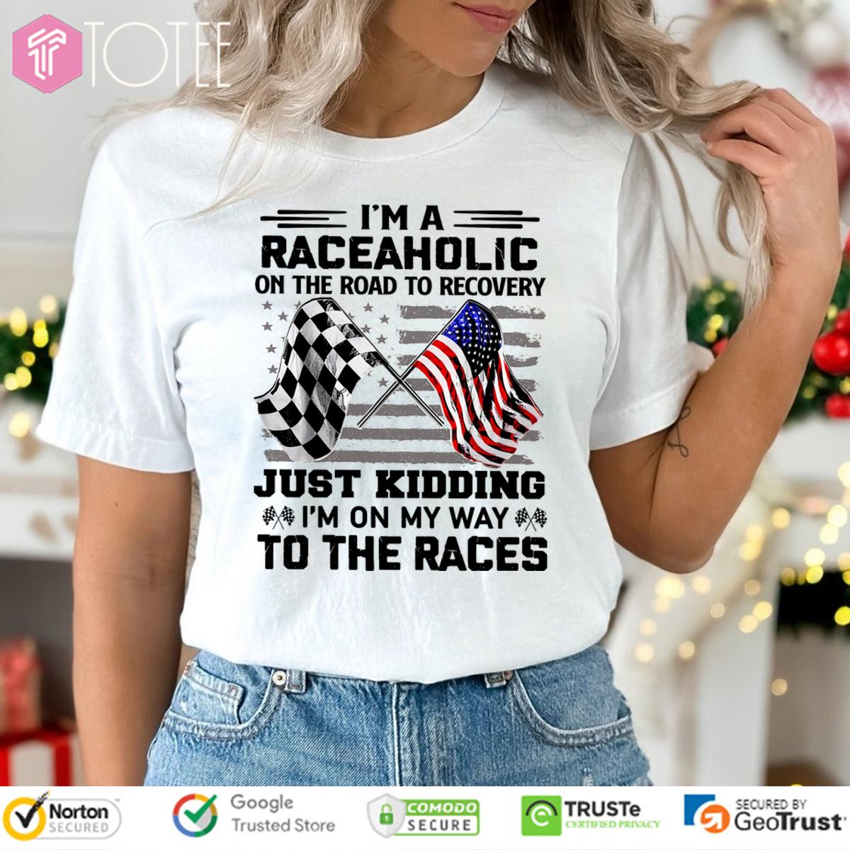Im Rageaholic Just Kidding To The Races American Flag Shirt